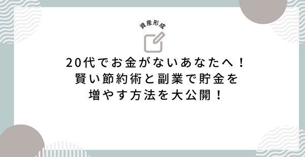 20代でお金がないあなたへ！賢い節約術と副業で貯金を増やす方法を大公開！