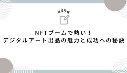 NFTブームで熱い！デジタルアート出品の魅力と成功への秘訣