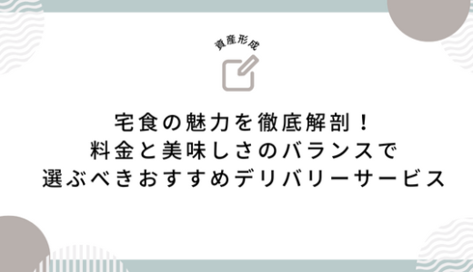 宅食の魅力を徹底解剖！料金と美味しさのバランスで選ぶべきおすすめデリバリーサービス