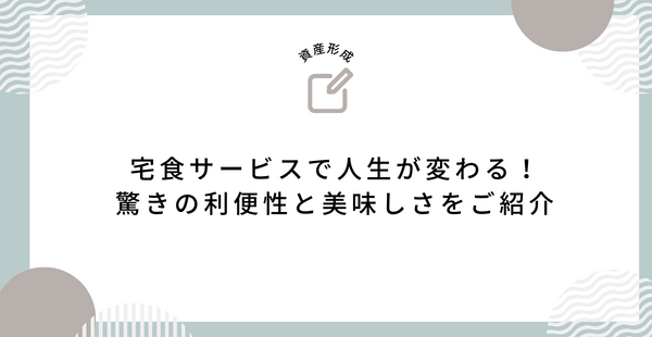 宅食サービスで人生が変わる！驚きの利便性と美味しさをご紹介