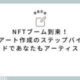 NFTブーム到来！デジタルアート作成のステップバイステップガイドであなたもアーティストに