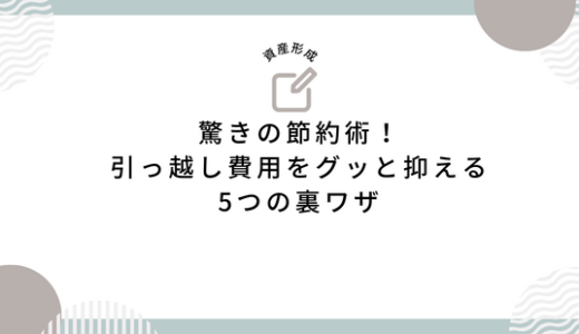 驚きの節約術！引っ越し費用をグッと抑える5つの裏ワザ